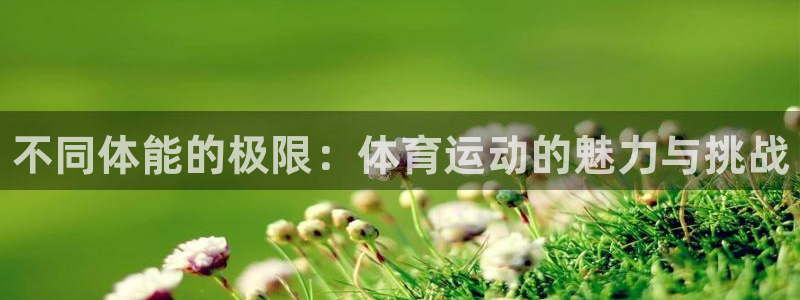 一竞技官方正版app娱乐40996:不同体能的极限:体育运动