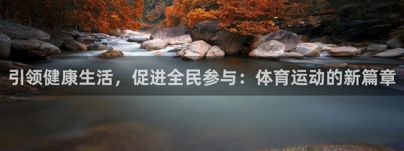 一竞技官方正版app娱乐代理怎么样:引领健康生活,促进全民参